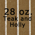 teak and holly 28 oz.